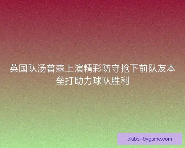 英国队汤普森上演精彩防守抢下前队友本垒打助力球队胜利